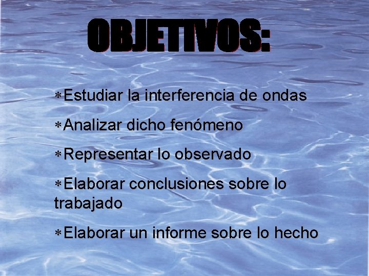 *Estudiar la interferencia de ondas *Analizar dicho fenómeno *Representar lo observado *Elaborar conclusiones sobre