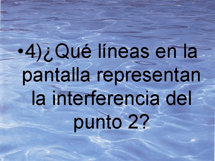  • 4)¿Qué líneas en la pantalla representan la interferencia del punto 2? 