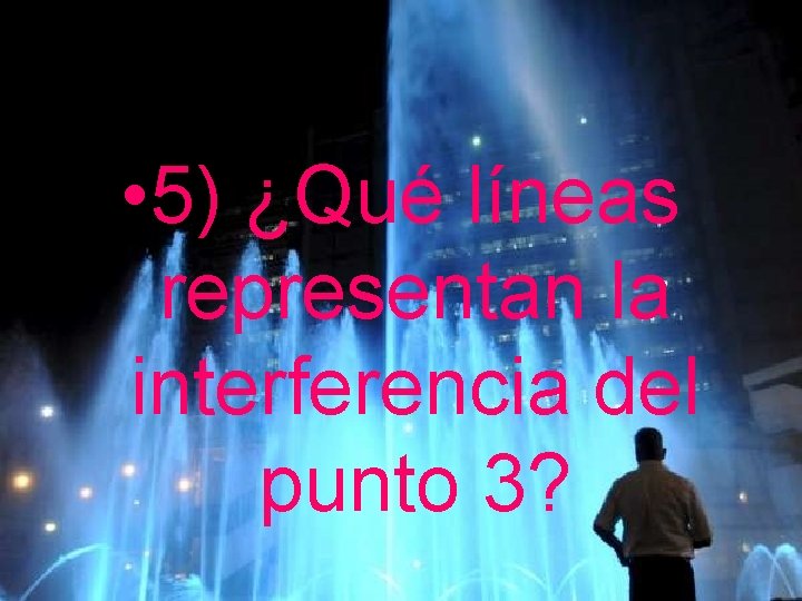  • 5) ¿Qué líneas representan la interferencia del punto 3? 