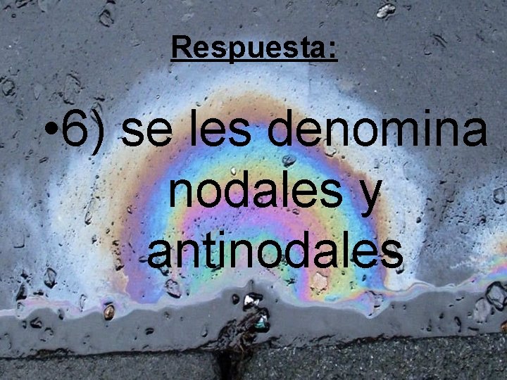 Respuesta: • 6) se les denomina nodales y antinodales 