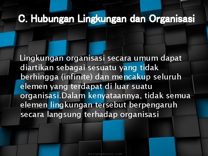 C. Hubungan Lingkungan dan Organisasi Lingkungan organisasi secara umum dapat diartikan sebagai sesuatu yang