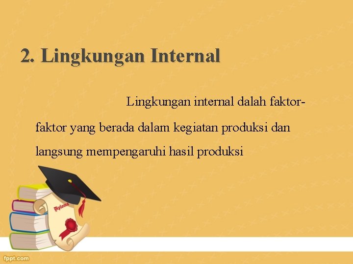 2. Lingkungan Internal Lingkungan internal dalah faktor yang berada dalam kegiatan produksi dan langsung