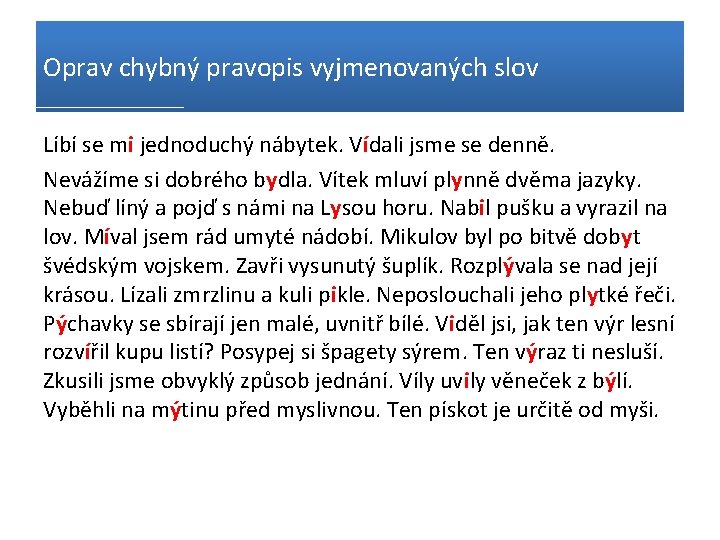 Oprav chybný pravopis vyjmenovaných slov Líbí se mi jednoduchý nábytek. Vídali jsme se denně.