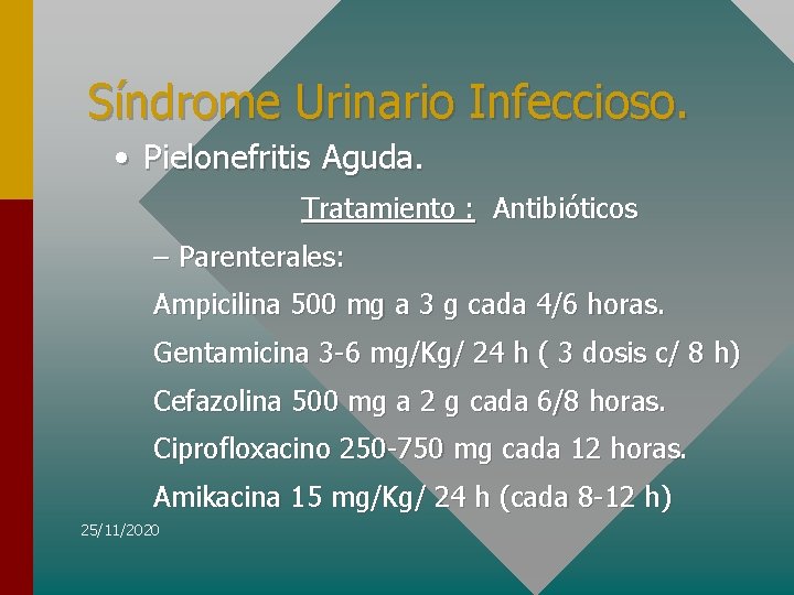 Síndrome Urinario Infeccioso. • Pielonefritis Aguda. Tratamiento : Antibióticos – Parenterales: Ampicilina 500 mg