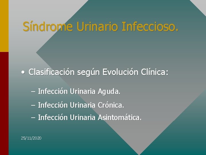 Síndrome Urinario Infeccioso. • Clasificación según Evolución Clínica: – Infección Urinaria Aguda. – Infección