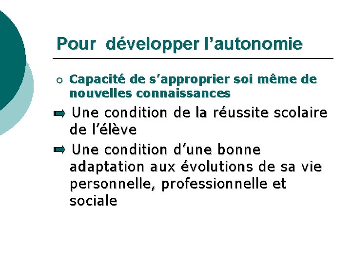 Pour développer l’autonomie ¡ Capacité de s’approprier soi même de nouvelles connaissances Une condition