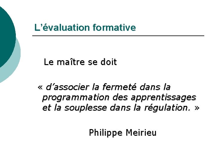 L’évaluation formative Le maître se doit « d’associer la fermeté dans la programmation des