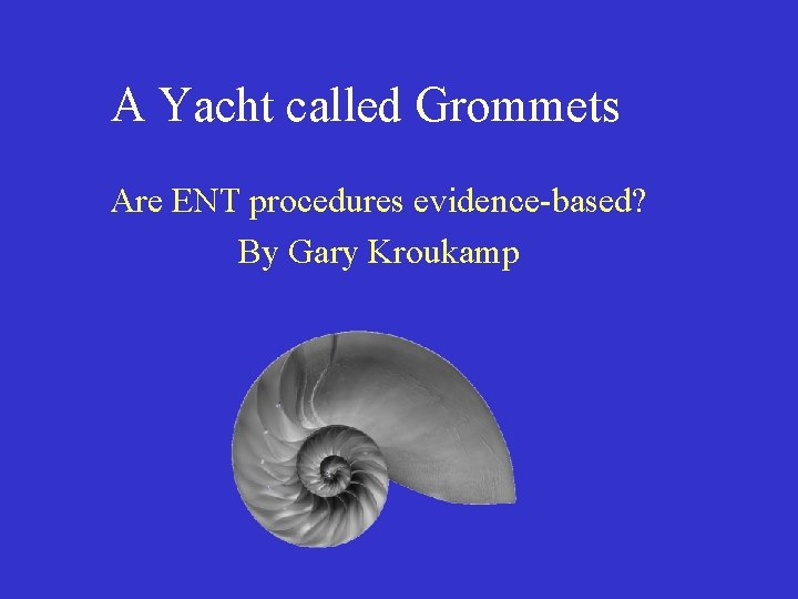 A Yacht called Grommets Are ENT procedures evidence-based? By Gary Kroukamp 