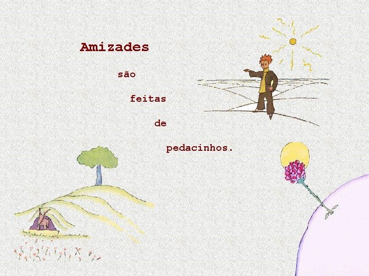 Amizades são feitas de pedacinhos. Amizades são feitas de pedacinhos.