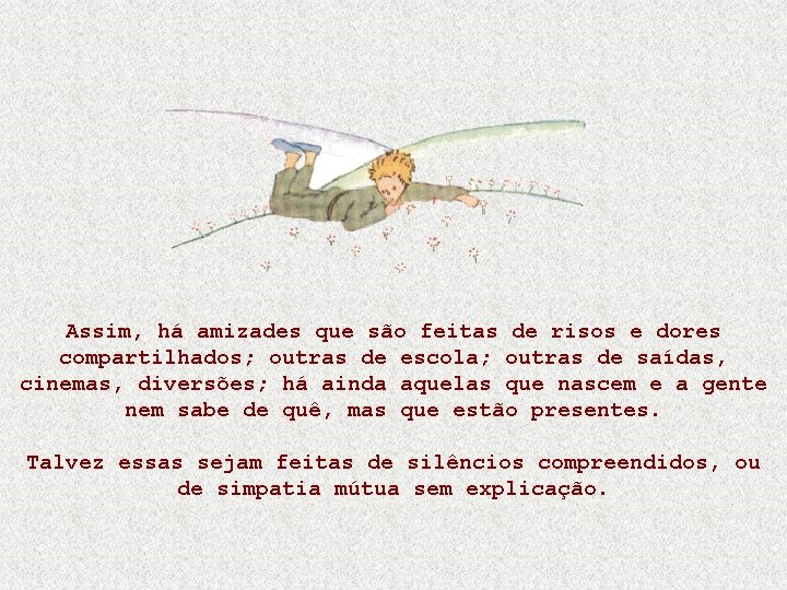Assim, há amizades que são feitas de risos e dores compartilhados; outras de escola; Assim, há amizades que são feitas de risos e dores compartilhados; outras de escola;