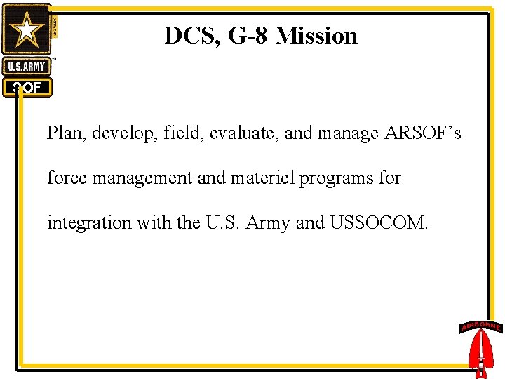 DCS, G-8 Mission SOF Plan, develop, field, evaluate, and manage ARSOF’s force management and