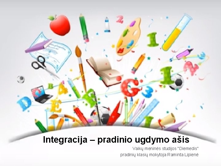 Integracija – pradinio ugdymo ašis Vaikų meninės studijos “Diemedis” pradinių klasių mokytoja Raminta Lipienė