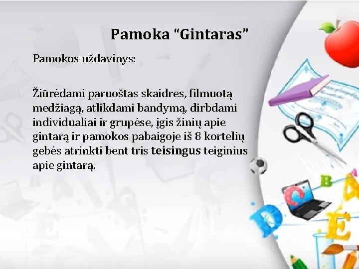 Pamoka “Gintaras” Pamokos uždavinys: Žiūrėdami paruoštas skaidres, filmuotą medžiagą, atlikdami bandymą, dirbdami individualiai ir