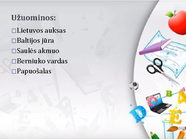 Užuominos: �Lietuvos auksas �Baltijos jūra �Saulės akmuo �Berniuko vardas �Papuošalas 