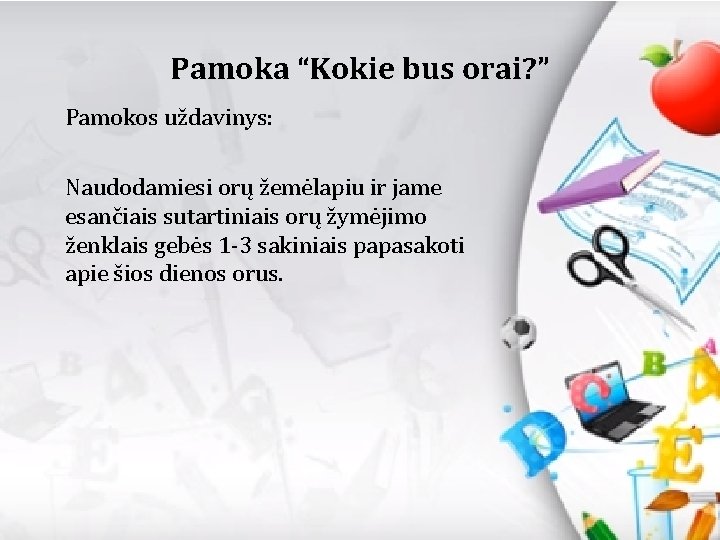 Pamoka “Kokie bus orai? ” Pamokos uždavinys: Naudodamiesi orų žemėlapiu ir jame esančiais sutartiniais