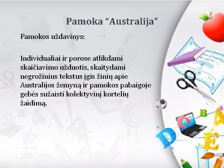 Pamoka “Australija” Pamokos uždavinys: Individualiai ir porose atlikdami skaičiavimo užduotis, skaitydami negrožinius tekstus įgis