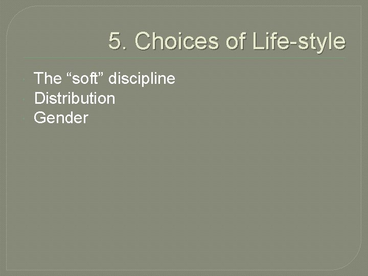 5. Choices of Life-style The “soft” discipline Distribution Gender 