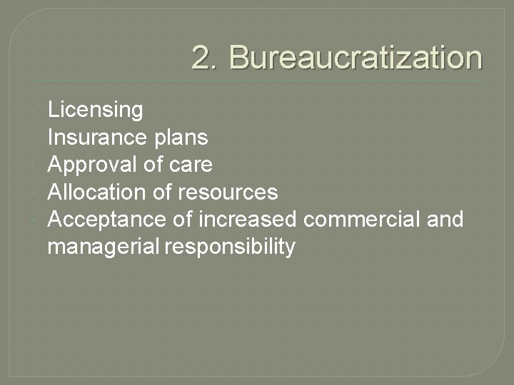 2. Bureaucratization Licensing Insurance plans Approval of care Allocation of resources Acceptance of increased