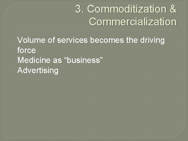 3. Commoditization & Commercialization Volume of services becomes the driving force Medicine as “business”