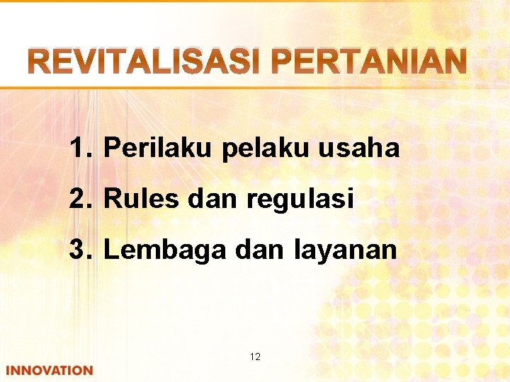 REVITALISASI PERTANIAN 1. Perilaku pelaku usaha 2. Rules dan regulasi 3. Lembaga dan layanan