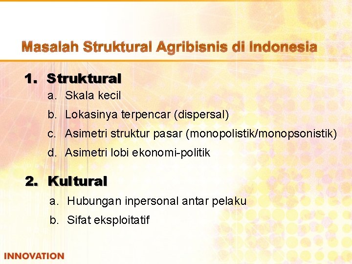 Masalah Struktural Agribisnis di Indonesia 1. Struktural a. Skala kecil b. Lokasinya terpencar (dispersal)