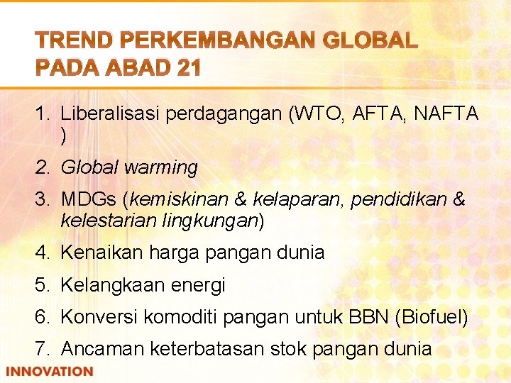 TREND PERKEMBANGAN GLOBAL PADA ABAD 21 1. Liberalisasi perdagangan (WTO, AFTA, NAFTA ) 2.