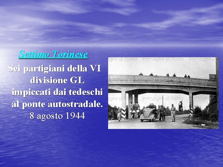 Settimo Torinese Sei partigiani della VI divisione GL impiccati dai tedeschi al ponte autostradale.