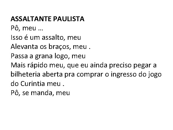 ASSALTANTE PAULISTA Pô, meu … Isso é um assalto, meu Alevanta os braços, meu.