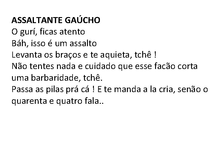 ASSALTANTE GAÚCHO O gurí, ficas atento Báh, isso é um assalto Levanta os braços