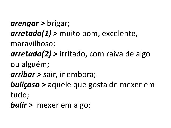 arengar > brigar; arretado(1) > muito bom, excelente, maravilhoso; arretado(2) > irritado, com raiva