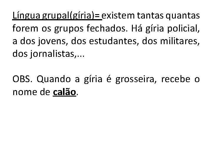 Língua grupal(gíria)= existem tantas quantas forem os grupos fechados. Há gíria policial, a dos