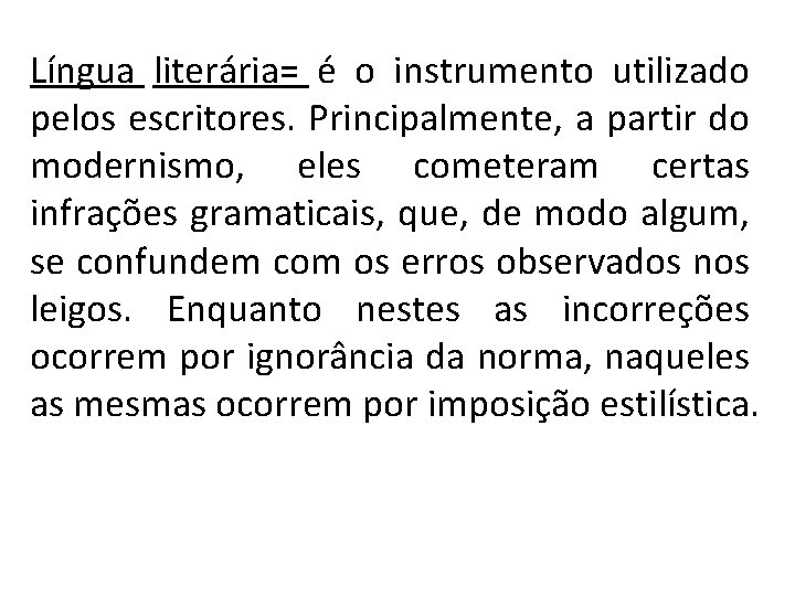 Língua literária= é o instrumento utilizado pelos escritores. Principalmente, a partir do modernismo, eles