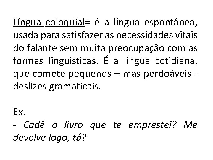 Língua coloquial= é a língua espontânea, usada para satisfazer as necessidades vitais do falante