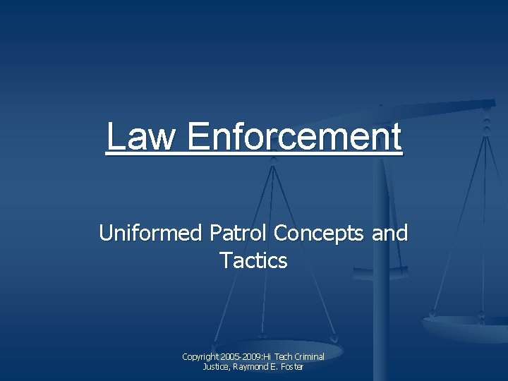 Law Enforcement Uniformed Patrol Concepts and Tactics Copyright 2005 -2009: Hi Tech Criminal Justice,