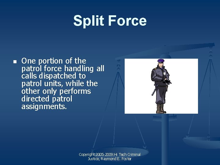 Split Force n One portion of the patrol force handling all calls dispatched to