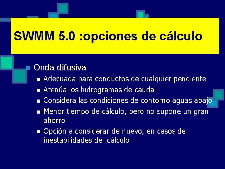 SWMM 5. 0 : opciones de cálculo n Onda difusiva n n n Adecuada