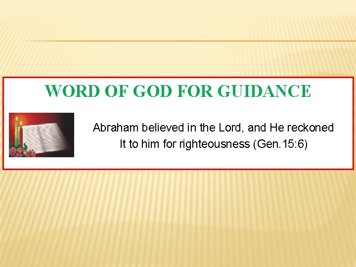 WORD OF GOD FOR GUIDANCE Abraham believed in the Lord, and He reckoned It
