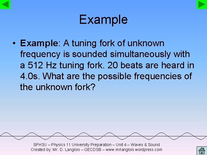 Example • Example: A tuning fork of unknown frequency is sounded simultaneously with a