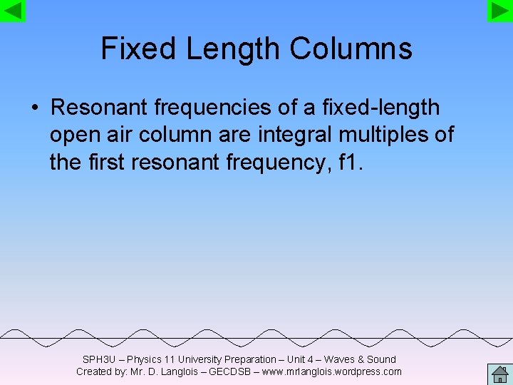Fixed Length Columns • Resonant frequencies of a fixed-length open air column are integral