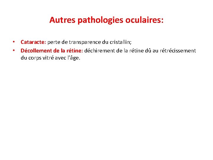 Autres pathologies oculaires: • Cataracte: perte de transparence du cristallin; • Décollement de la