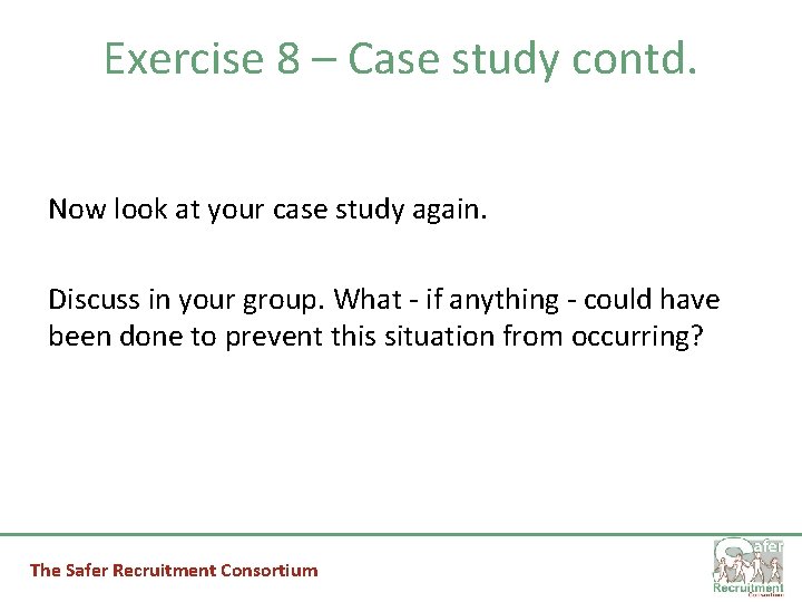 Exercise 8 – Case study contd. Now look at your case study again. Discuss