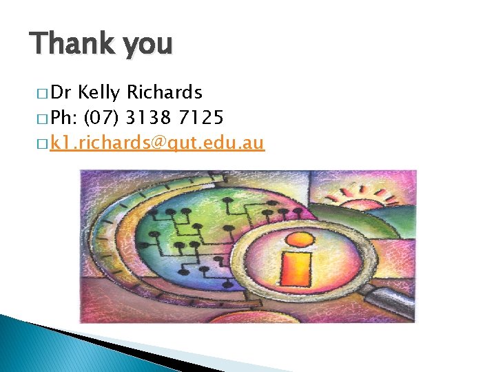 Thank you � Dr Kelly Richards � Ph: (07) 3138 7125 � k 1.