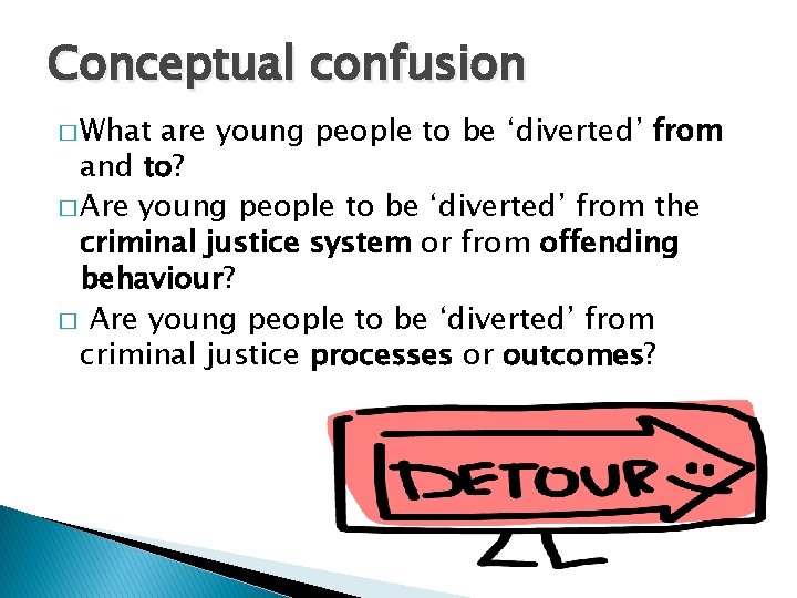 Conceptual confusion � What are young people to be ‘diverted’ from and to? �