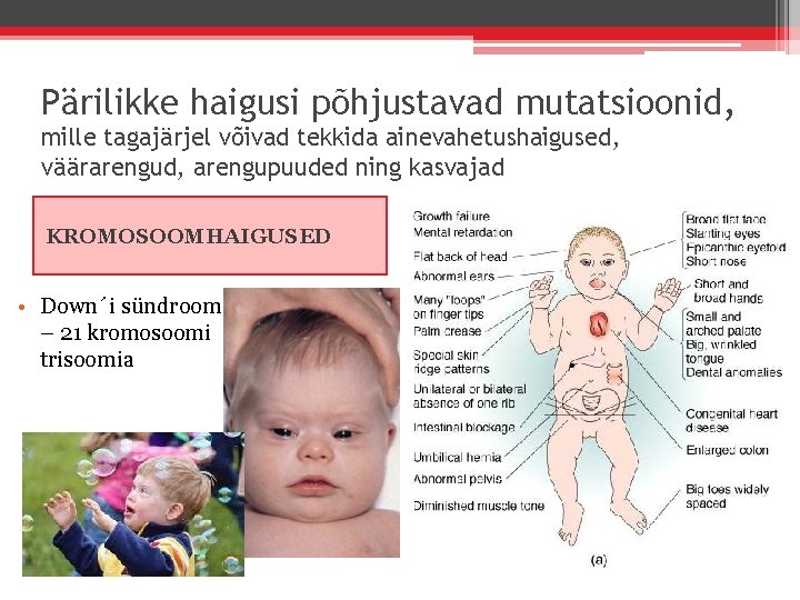 Pärilikke haigusi põhjustavad mutatsioonid, mille tagajärjel võivad tekkida ainevahetushaigused, väärarengud, arengupuuded ning kasvajad KROMOSOOMHAIGUSED