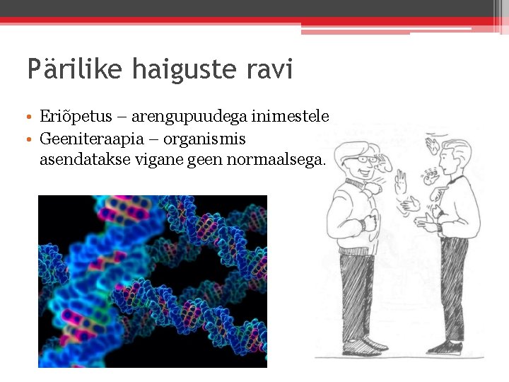 Pärilike haiguste ravi • Eriõpetus – arengupuudega inimestele • Geeniteraapia – organismis asendatakse vigane