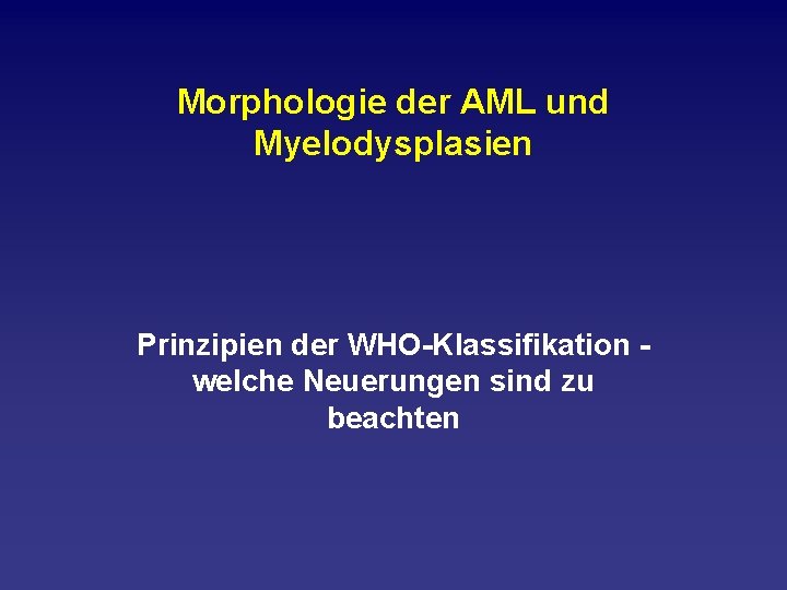 Morphologie der AML und Myelodysplasien Prinzipien der WHO Klassifikation welche Neuerungen sind zu beachten