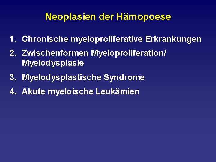 Neoplasien der Hämopoese 1. Chronische myeloproliferative Erkrankungen 2. Zwischenformen Myeloproliferation/ Myelodysplasie 3. Myelodysplastische Syndrome