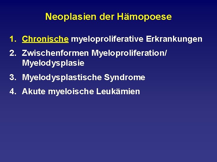Neoplasien der Hämopoese 1. Chronische myeloproliferative Erkrankungen 2. Zwischenformen Myeloproliferation/ Myelodysplasie 3. Myelodysplastische Syndrome