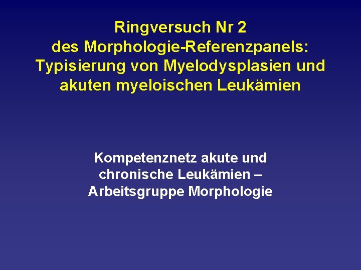 Ringversuch Nr 2 des Morphologie Referenzpanels: Typisierung von Myelodysplasien und akuten myeloischen Leukämien Kompetenznetz