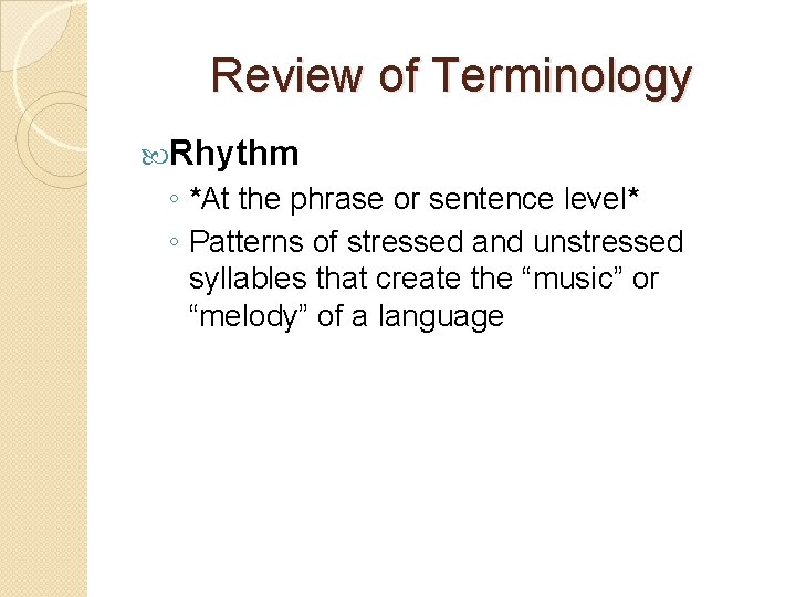 Review of Terminology Rhythm ◦ *At the phrase or sentence level* ◦ Patterns of